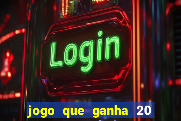 jogo que ganha 20 reais no cadastro